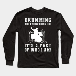 drumming ain't something i do it's a part of who i am Long Sleeve T-Shirt